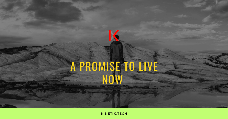 Promise to live now